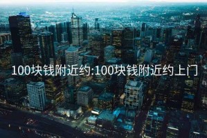 100块钱附近约:100块钱附近约上门