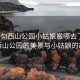 “都匀西山公园小姑娘搬哪去了”都匀西山公园的美景与小姑娘的故事