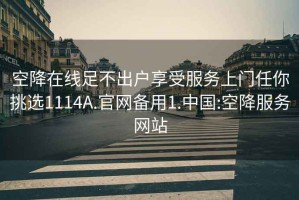 空降在线足不出户享受服务上门任你挑选1114A.官网备用1.中国:空降服务网站