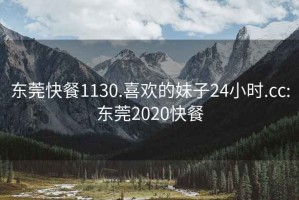 东莞快餐1130.喜欢的妹子24小时.cc:东莞2020快餐