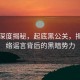 央视深度揭秘，起底黑公关，揭开网络谣言背后的黑暗势力