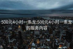 500元4小时一条龙:500元4小时一条龙的服务内容