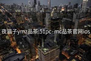 夜猫子ymz品茶:51pc·mc品茶官网ios