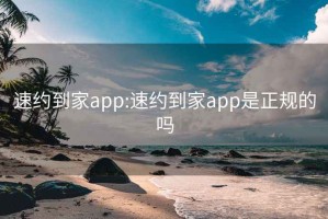 速约到家app:速约到家app是正规的吗