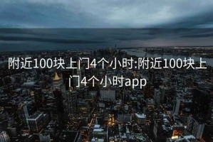 附近100块上门4个小时:附近100块上门4个小时app