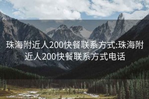 珠海附近人200快餐联系方式:珠海附近人200快餐联系方式电话