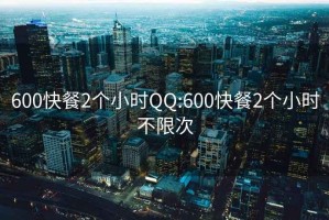 600快餐2个小时QQ:600快餐2个小时不限次