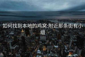 如何找到本地的鸡窝:附近那条街有小组