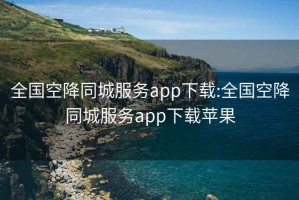 全国空降同城服务app下载:全国空降同城服务app下载苹果