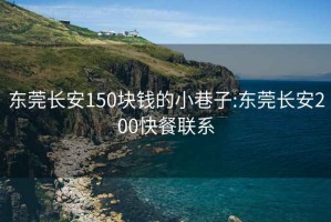 东莞长安150块钱的小巷子:东莞长安200快餐联系