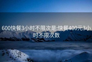 600快餐3小时不限次是:快餐400元3小时不限次数