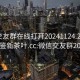 微信交友群在线打开20241124.24小时品鉴新茶叶.cc:微信交友群2020