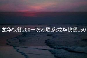 龙华快餐200一次vx联系:龙华快餐150