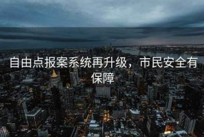 自由点报案系统再升级，市民安全有保障