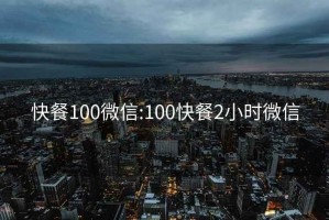 快餐100微信:100快餐2小时微信