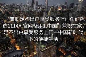 “兼职足不出户享受服务上门任你挑选1114A.官网备用1.中国”兼职在家，足不出户享受服务上门—中国新时代下的便捷生活