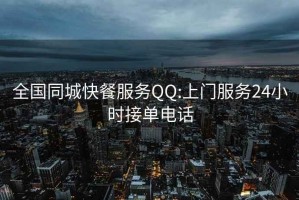 全国同城快餐服务QQ:上门服务24小时接单电话