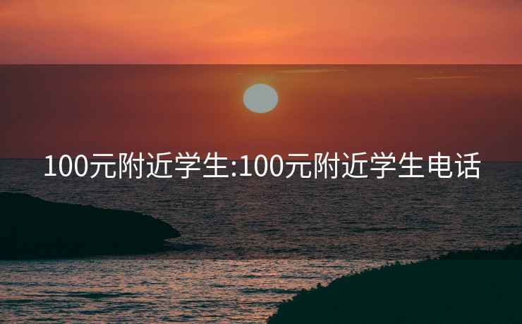 100元附近学生:100元附近学生电话