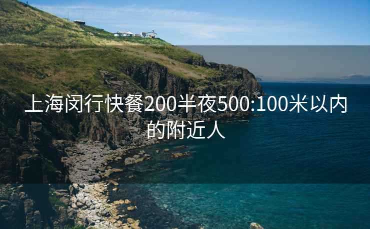 上海闵行快餐200半夜500:100米以内的附近人