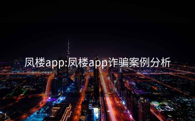 凤楼app:凤楼app诈骗案例分析