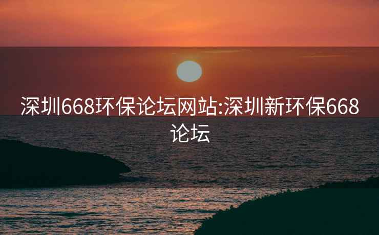 深圳668环保论坛网站:深圳新环保668论坛