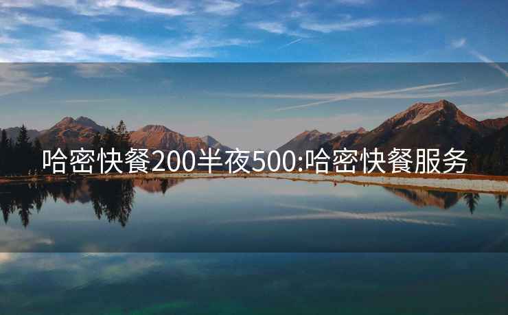 哈密快餐200半夜500:哈密快餐服务