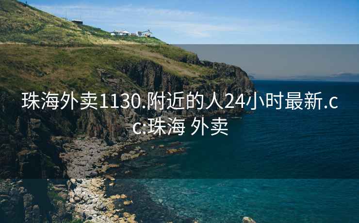 珠海外卖1130.附近的人24小时最新.cc:珠海 外卖